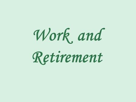 Work and Retirement. An important issue pertaining to aging and work is retirement. But what is retirement?