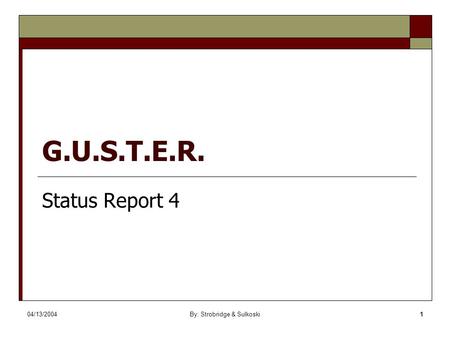 04/13/2004By: Strobridge & Sulkoski1 G.U.S.T.E.R. Status Report 4.