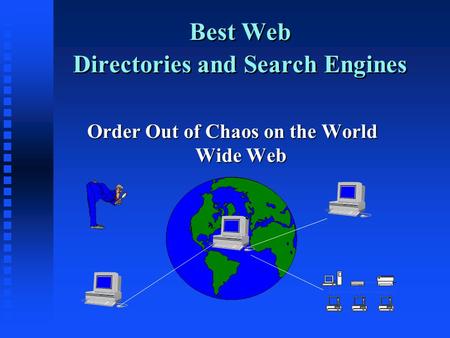 Best Web Directories and Search Engines Order Out of Chaos on the World Wide Web.