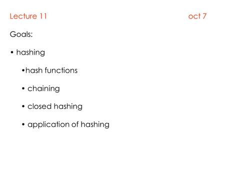 Lecture 11 oct 7 Goals: hashing hash functions chaining closed hashing application of hashing.