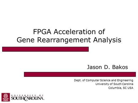 FPGA Acceleration of Gene Rearrangement Analysis Jason D. Bakos Dept. of Computer Science and Engineering University of South Carolina Columbia, SC USA.