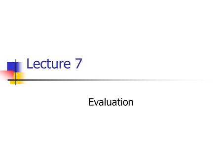 Lecture 7 Evaluation. Purpose Assessment of the result Against requirements Qualitative Quantitative User trials Etc Assessment of and Reflection on process.