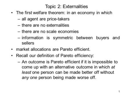 1 The first welfare theorem: in an economy in which –all agent are price-takers –there are no externalities –there are no scale economies –information.