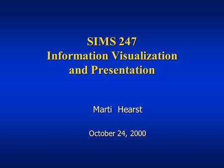 SIMS 247 Information Visualization and Presentation Marti Hearst October 24, 2000.