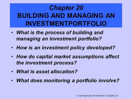 Contemporary Investments: Chapter 20 Chapter 20 BUILDING AND MANAGING AN INVESTMENTPORTFOLIO What is the process of building and managing an investment.