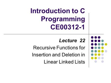 Introduction to C Programming CE00312-1 Lecture 22 Recursive Functions for Insertion and Deletion in Linear Linked Lists.