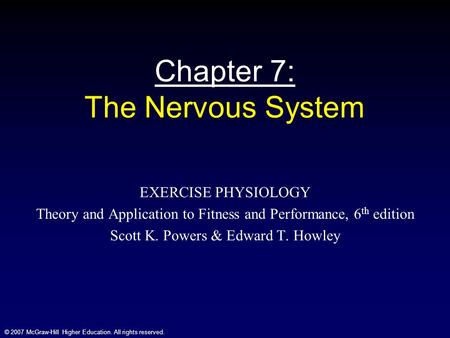 © 2007 McGraw-Hill Higher Education. All rights reserved. Chapter 7: The Nervous System EXERCISE PHYSIOLOGY Theory and Application to Fitness and Performance,