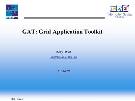 Kelly Davis GAT: Grid Application Toolkit Kelly Davis AEI-MPG.