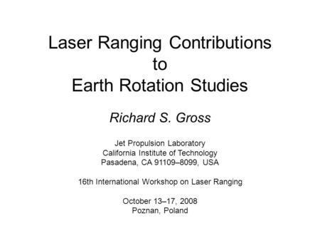 Laser Ranging Contributions to Earth Rotation Studies Richard S. Gross Jet Propulsion Laboratory California Institute of Technology Pasadena, CA 91109–8099,
