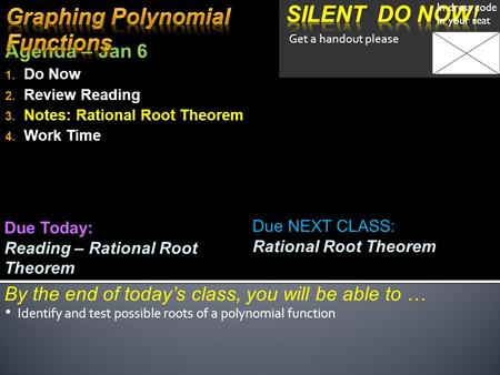 Agenda – Jan 6  Do Now  Review Reading  Notes: Rational Root Theorem  Work Time Due NEXT CLASS: Rational Root Theorem By the end of today’s class,
