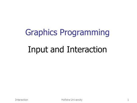 InteractionHofstra University1 Graphics Programming Input and Interaction.