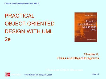 Practical Object-Oriented Design with UML 2e Slide 1/1 ©The McGraw-Hill Companies, 2004 Class and Object Diagrams PRACTICAL OBJECT-ORIENTED DESIGN WITH.