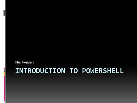 INTRODUCTION TO POWERSHELL Neil Iversen. Points of Interest  Introduction  Getting Around  Basic Syntax  Making yourself at ~  Not-So-Basic Syntax.