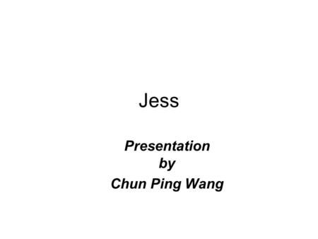Jess Presentation by Chun Ping Wang. What is Jess? Jess is an expert system shell made for java. Rete pattern algorithm. Purpose. –Jess is best use for.