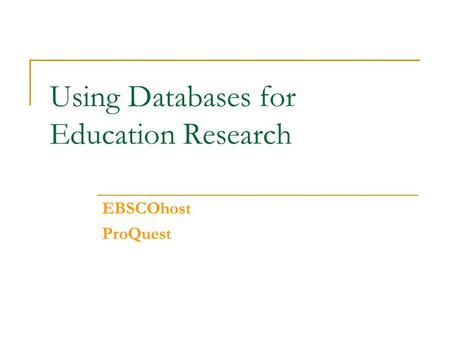Using Databases for Education Research EBSCOhost ProQuest.