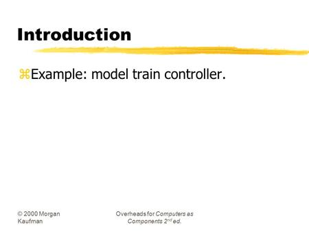 © 2000 Morgan Kaufman Overheads for Computers as Components 2 nd ed. Introduction zExample: model train controller.