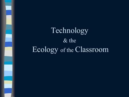 Technology & the Ecology of the Classroom. A Long Range Learning Plan n Think in Terms of a Two Year Process. n Start Early, Start Small. n Build Up Slowly,