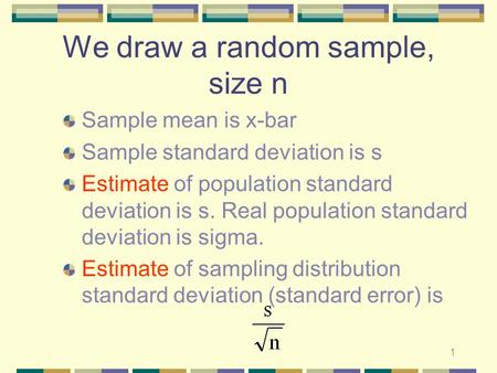 1 We draw a random sample, size n Sample mean is x-bar Sample standard deviation is s Estimate of population standard deviation is s. Real population standard.