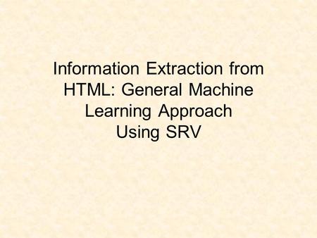 Information Extraction from HTML: General Machine Learning Approach Using SRV.