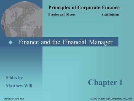  Finance and the Financial Manager Principles of Corporate Finance Brealey and Myers Sixth Edition Slides by Matthew Will Chapter 1 © The McGraw-Hill.