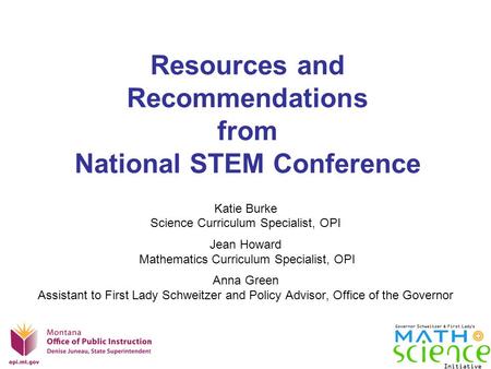 Resources and Recommendations from National STEM Conference Katie Burke Science Curriculum Specialist, OPI Jean Howard Mathematics Curriculum Specialist,