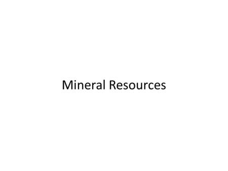 Mineral Resources. Resource Use U.S. has 5% of World Population U.S. Consumes 1/4 of World Resources BUT U.S. Produces 1/4 of Global GDP BUT Much of our.