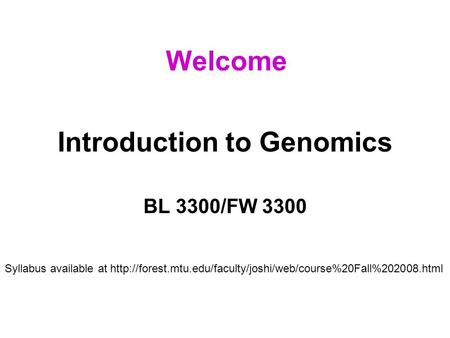 Introduction to Genomics BL 3300/FW 3300 Welcome Syllabus available at