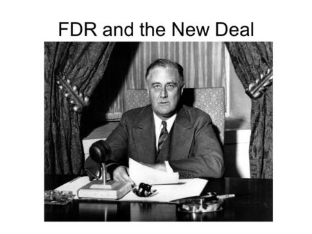 FDR and the New Deal. “The only thing we have to fear is fear itself” March 1933.