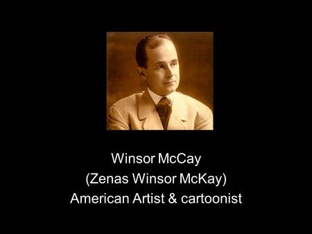 Winsor McCay (Zenas Winsor McKay) American Artist & cartoonist.