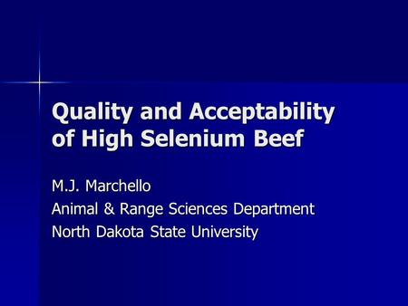 Quality and Acceptability of High Selenium Beef M.J. Marchello Animal & Range Sciences Department North Dakota State University.