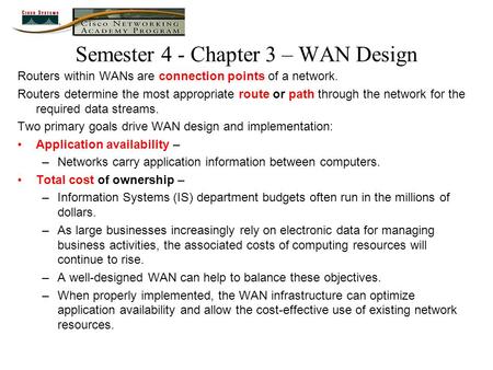 Semester 4 - Chapter 3 – WAN Design Routers within WANs are connection points of a network. Routers determine the most appropriate route or path through.