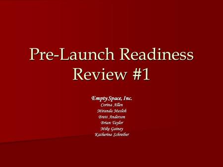 Pre-Launch Readiness Review #1 Empty Space, Inc. Corina Allen Miranda Mesloh Brett Anderson Brian Taylor Mike Gainey Katherine Schreiber.