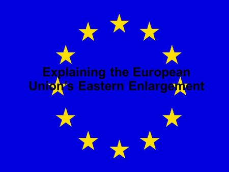 Explaining the European Union’s Eastern Enlargement.