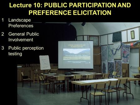 Lecture 10: PUBLIC PARTICIPATION AND PREFERENCE ELICITATION 1Landscape Preferences 2General Public Involvement 3Public perception testing.