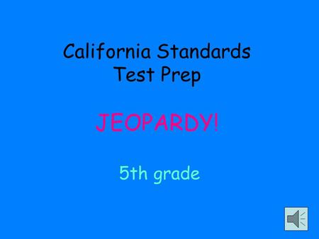 California Standards Test Prep JEOPARDY! 5th grade.