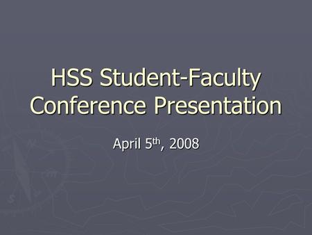 HSS Student-Faculty Conference Presentation April 5 th, 2008.