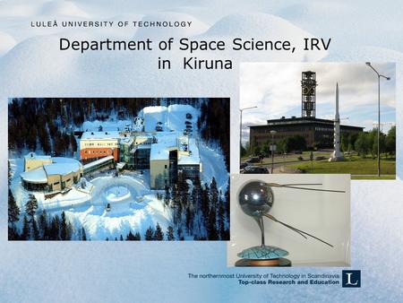 Department of Space Science, IRV in Kiruna. IRV 1.Who we are and our environment (Victoria) 2.Our educations (Victoria) 3.A walk through IRV (Salomon)