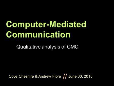 Coye Cheshire & Andrew Fiore June 30, 2015 // Computer-Mediated Communication Qualitative analysis of CMC.