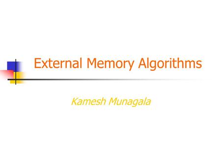 External Memory Algorithms Kamesh Munagala. External Memory Model Aggrawal and Vitter, 1988.