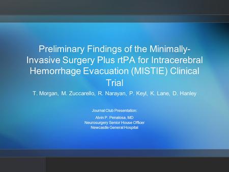 Preliminary Findings of the Minimally- Invasive Surgery Plus rtPA for Intracerebral Hemorrhage Evacuation (MISTIE) Clinical Trial T. Morgan, M. Zuccarello,