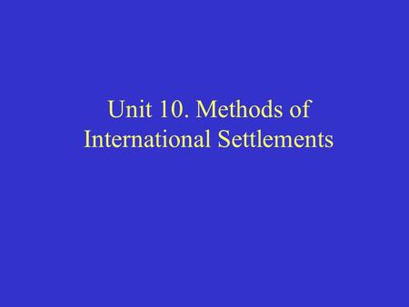 Unit 10. Methods of International Settlements. International money transactions refer to the movement of funds from one country to another. The main reason.