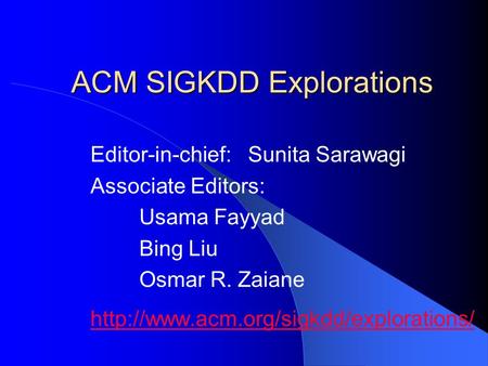 ACM SIGKDD Explorations Editor-in-chief: Sunita Sarawagi Associate Editors: Usama Fayyad Bing Liu Osmar R. Zaiane