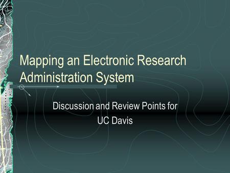 Mapping an Electronic Research Administration System Discussion and Review Points for UC Davis.