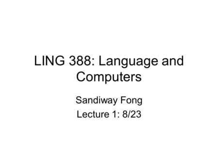 LING 388: Language and Computers Sandiway Fong Lecture 1: 8/23.