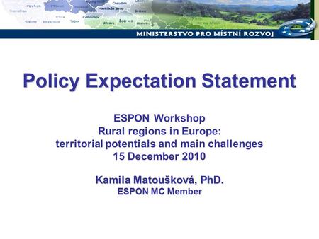 Kamila Matoušková, PhD. ESPON MC Member ESPON Workshop Rural regions in Europe: territorial potentials and main challenges 15 December 2010 Kamila Matoušková,