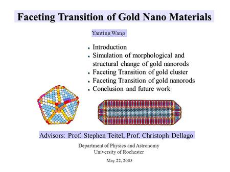 Faceting Transition of Gold Nano Materials Yanting Wang Advisors: Prof. Stephen Teitel, Prof. Christoph Dellago May 22, 2003 Department of Physics and.