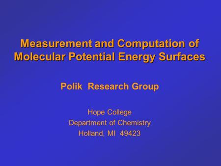 Measurement and Computation of Molecular Potential Energy Surfaces Polik Research Group Hope College Department of Chemistry Holland, MI 49423.