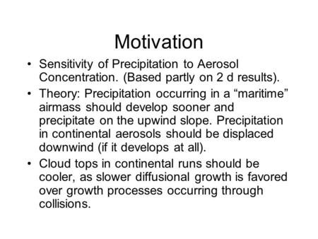 Motivation Sensitivity of Precipitation to Aerosol Concentration. (Based partly on 2 d results). Theory: Precipitation occurring in a “maritime” airmass.