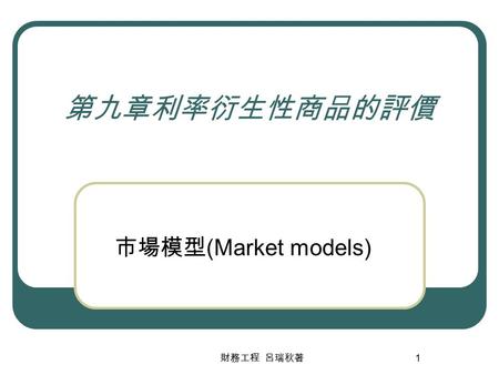 第九章利率衍生性商品的評價 市場模型(Market models) 財務工程 呂瑞秋著.