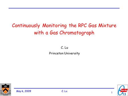 1 May 6, 2009 C. Lu Continuously Monitoring the RPC Gas Mixture with a Gas Chromatograph C. Lu Princeton University.